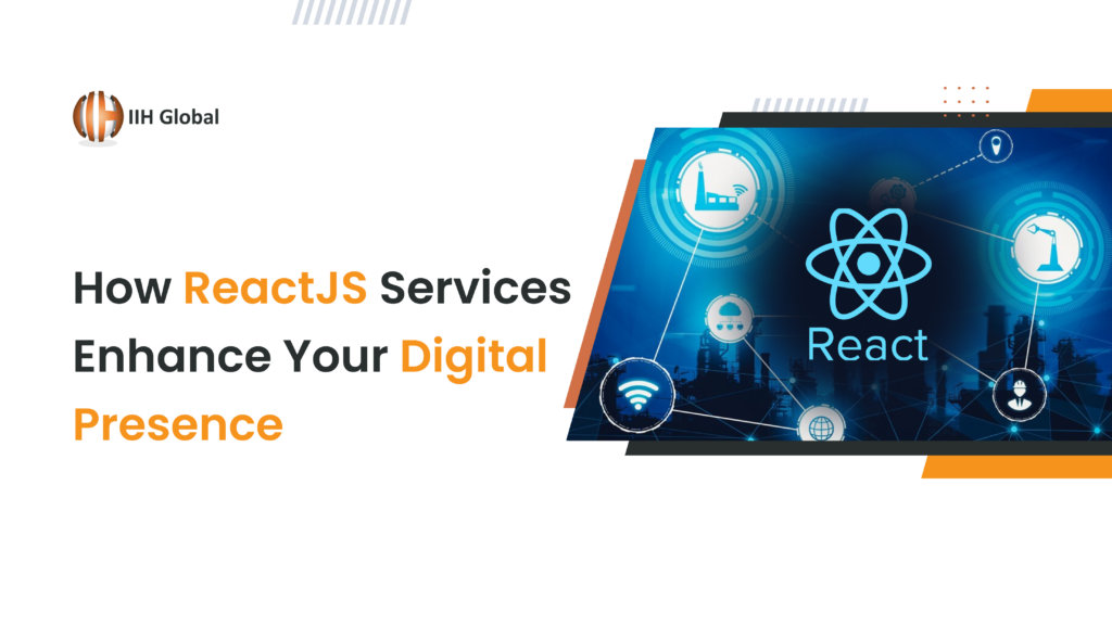 How ReactJS Development Services Enhance Your Digital Presence